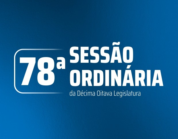 Imagem da notícia: 78ª Sessão Ordinária da Décima Oitava Legislatura